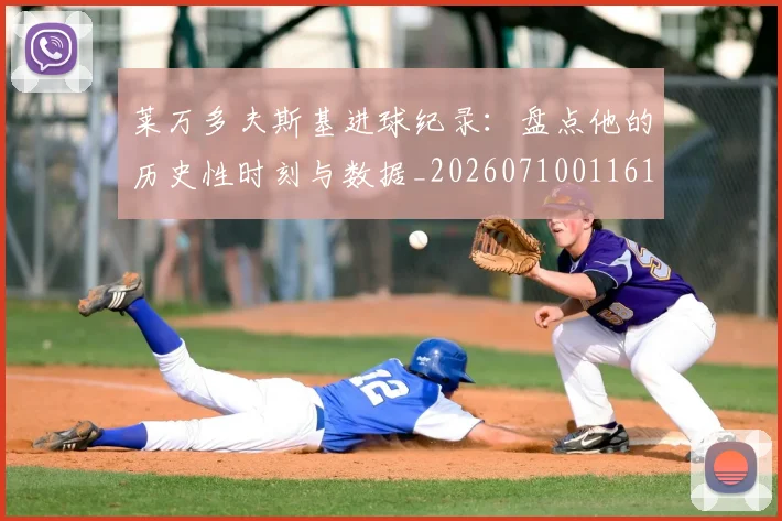 莱万多夫斯基进球纪录：盘点他的历史性时刻与数据_20260710011610