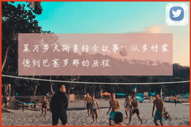 莱万多夫斯基转会故事:从多特蒙德到巴塞罗那的历程